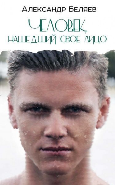 Книга Александр Беляев «Человек, нашедший свое лицо» 978-966-948-304-1