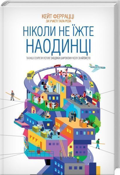 Книга Кейт Феррацци «Ніколи не їжте наодинці та інші секрети успіху завдяки широкому колу знайомств» 978-617-12-1522-1
