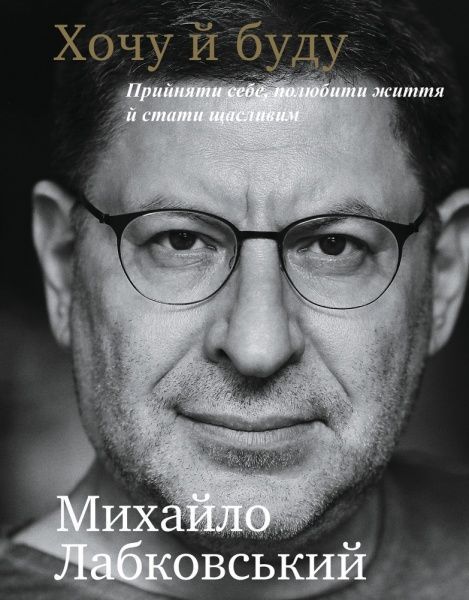 Книга Михайло Лабковський «Хочу й буду. Прийняти себе, полюбити життя й стати щасливим» 978-966-993-398-0