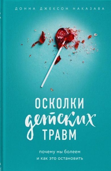 Книга Донна Джексон Наказава ««Осколки детских травм. Почему мы болеем и как это остановить»»