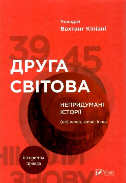 Книга Вахтанг Кіпіані «Друга світова Непридумані історії (Не) наша жива інша» 978-966-942-681-9