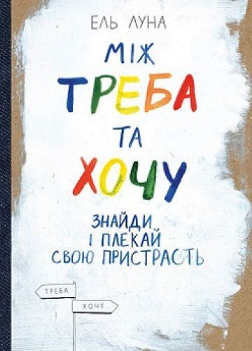 Книга Эль Луна «Між треба та хочу. Знайди і плекай свою пристрасть» 978-617-577-162-4
