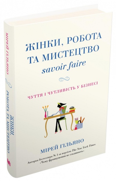 Книга Мірей Гільяно «Жінки, робота та мистецтво savoir faire. Чуття і чутливість у бізнесі» 978-966-948-230-3