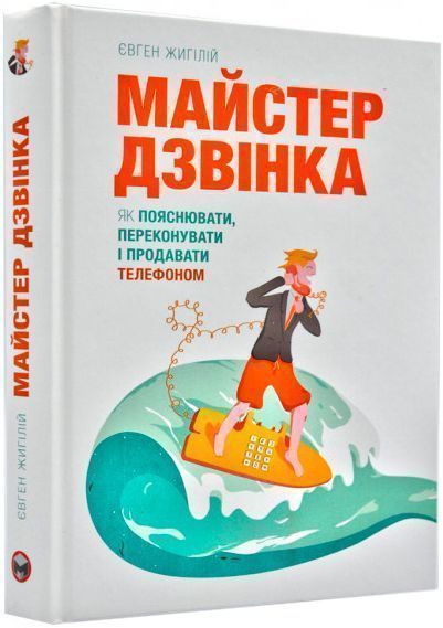 Книга Евгений Жигилий «Майстер дзвінка. Як пояснювати, переконувати і продавати телефоном» 978-617-577-168-6