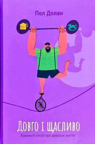 Книга Пол Долан «Довго і щасливо. ВІдкиньте ілюзії про ідеальне життя» 978-617-7730-47-6