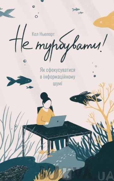 Книга Кэл Ньюпорт «Не турбувати. Як сфокусуватися в інформаційному шумі!» 978-617-7682-14-0