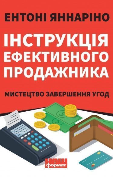 Книга Ентоні Яннаріно «Інструкція ефективного продажника. Мистецтво завершення угод» 978-617-7866-07-6