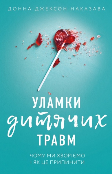 Книга Донна Джексон Наказава «Уламки дитячих травм. Чому ми хворіємо і як це припинити» 978-966-993-594-6