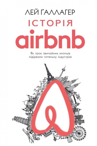 Книга Лей Ґаллагер «Історія Airbnb: Як троє звичайних хлопців підірвали готельну індустрію» 978-617-7559-58-9