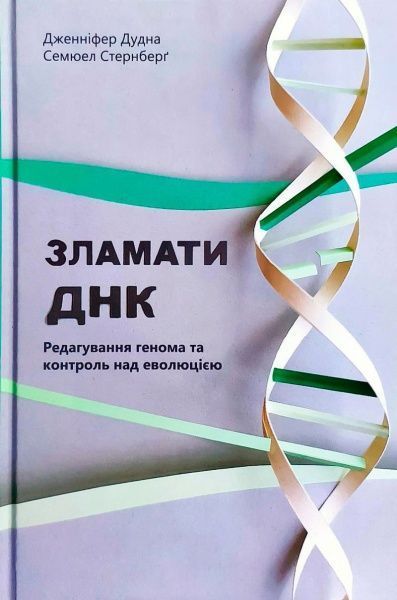 Книга Дженнифер Дудна «Зламати ДНК. Редагування генома та контроль над еволюцією» 978-617-7730-53-7