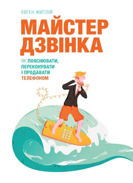 Книга Евгений Жигилий «Майстер дзвінка. Як пояснювати, переконувати і продавати телефоном» 978-617-577-168-6