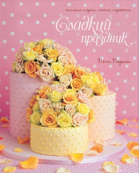 Книга Пеггі Поршен  «Сладкий праздник. Стильные торты, печенья, пирожные» 978-5-389-07470-5