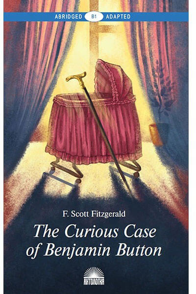 Книга Фрэнсис Скотт Фицджеральд «Загадочная история Бенджамина Баттона / The Curious Case of Benjamin Button. Книга для чтения на английском языке. Уровень В1» 978-5-9070970-5-6