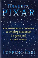 Книга Лоуренс Леви «Планета Pixar. Моя неймовірна подорож зі Стівом Джобсом у створення історії розваг» 978-617-7563-00-5