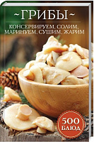 Книга «Грибы: консервируем, солим, маринуем, сушим, жарим. 500 блюд» 978-617-12-5951-5