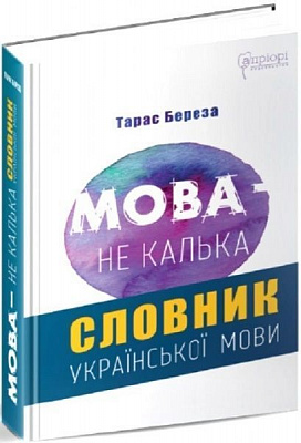 Книга Тарас Береза «Мова – не калька: словник української мови» 978-617-629-642-3