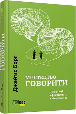 Книга Джеймс Борг «Мистецтво говорити. Таємниці ефективного спілкування» 978-617-09-5579-1