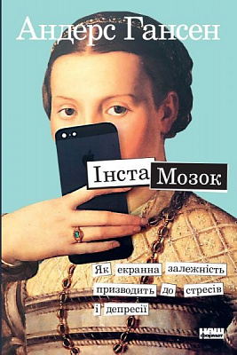 Книга Андерс Гансен «Інстамозок. Як екранна залежність призводить до стресів і депресії» 978-617-7863-43-3