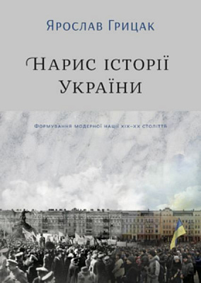 Книга Ярослав Грицак «Нарис історії України. Формування модерної нації XIX-XX століття» 978-617-7544-12-7