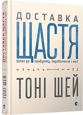 Книга Тони Шей «Доставка щастя. Шлях до прибутку, задоволення і мрії» 978-617-679-255-0