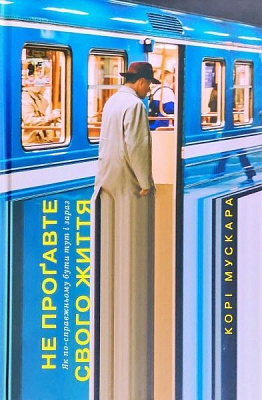 Книга Корі Мускара «Не прогавте свого життя. Як по-справжньому бути тут і зараз» 978-617-7544-81-3