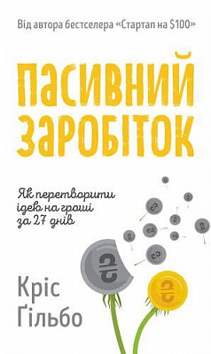 Книга Кріс Ґільбо «Пасивний заробіток. Як перетворити ідею на гроші за 27 днів» 978-617-7682-42-3
