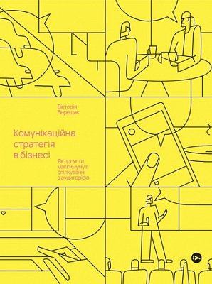 Книга Вікторія Берещак «Комунікаційна стратегія в бізнесі. Як досягти максимуму в спілкуванні з аудиторією» 978-617-8107