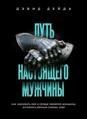 Книга Девід Дейда «Путь настоящего мужчины. Как завоевать мир и сердце любимой женщины, оставаясь верным самому с