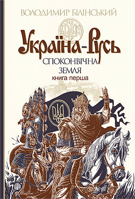 Книга Володимир Білінський «Україна-Русь: історичне дослідження : у 3 кн. Книга 1. : Споконвічна земля» 978-966-10-4233-8