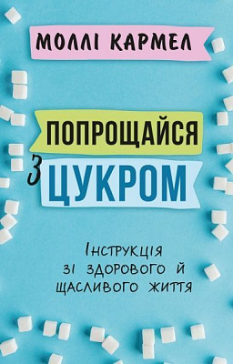 Книга Молли Кармел «Попрощайся з цукром.Інструкція зі здорового й щасливого життя» 978-966-993-507-6