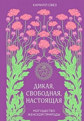 Книга Камілл Сфез «Дикая, свободная, настоящая. Могущество женской природы» 978-966-993-057-6
