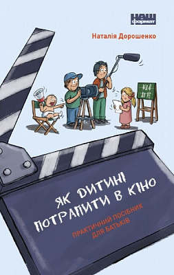 Книга Наталья Дорошенко «Як дитині потрапити в кіно. Практичний посібник для батьків» 978-617-7973-77-4