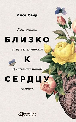 Книга Илсе Санд «Близко к сердцу. Как жить, если вы слишком чувствительный человек» 978-5-9614-6735-2