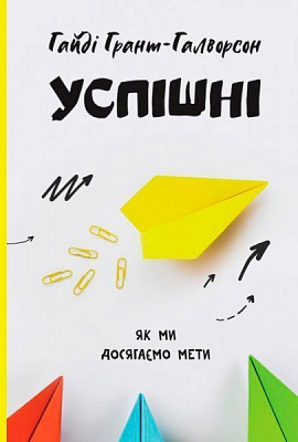 Книга Гайді Ґрант-Галворсон «Успішні. Як ми досягаємо мети» 978-617-7730-55-1